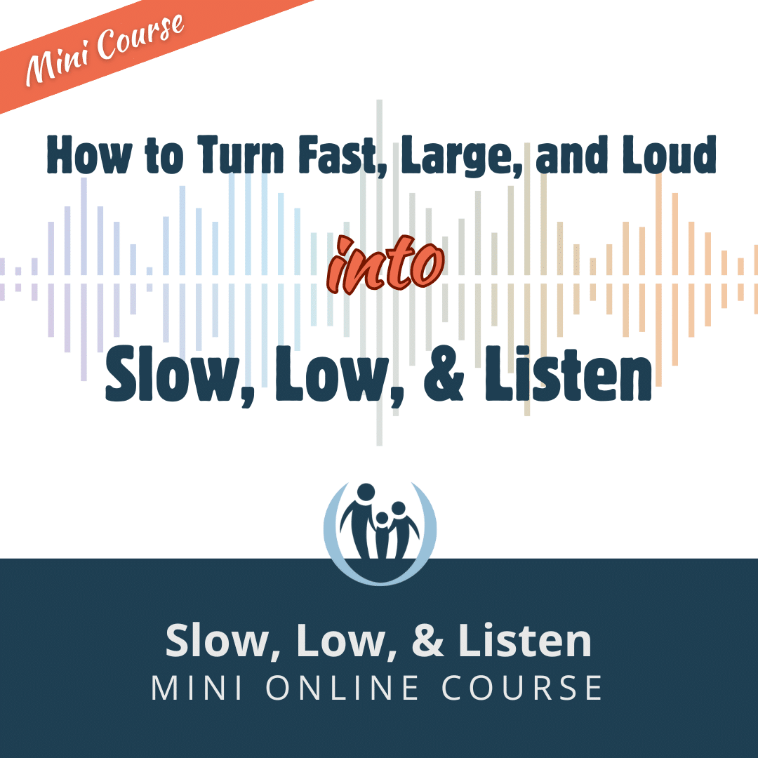 How to Turn Fast, Large, & Loud Into Slow, Low, & Listen