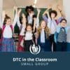 DTC in the Classroom Small Group